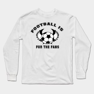 Football is for the fans Long Sleeve T-Shirt